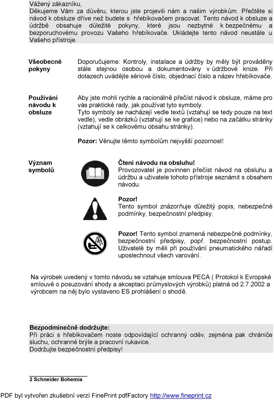 Všeobecné pokyny Doporučujeme: Kontroly, instalace a údržby by měly být prováděny stále stejnou osobou a dokumentovány v údržbové knize.