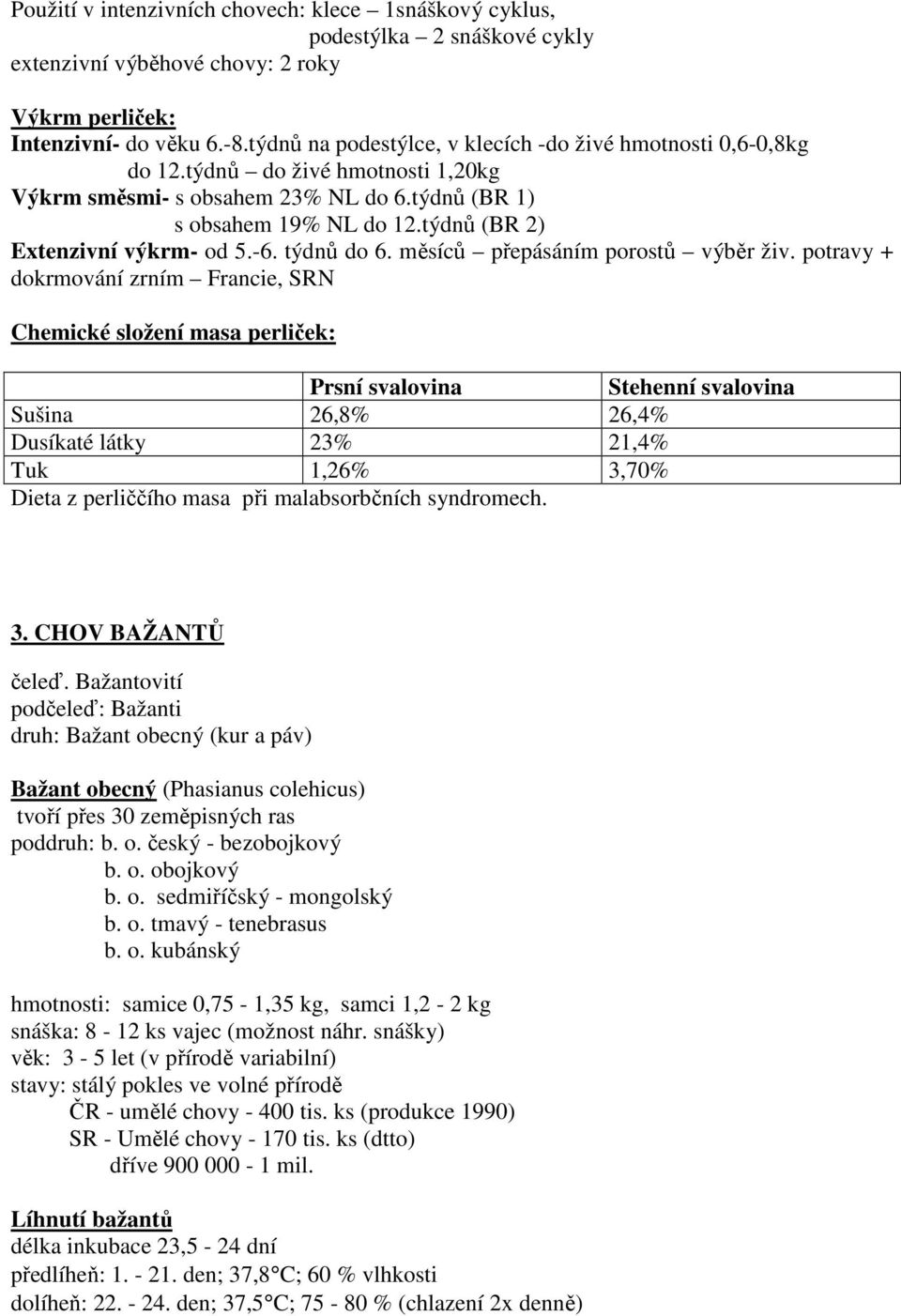 týdnů (BR 2) Extenzivní výkrm- od 5.-6. týdnů do 6. měsíců přepásáním porostů výběr živ.