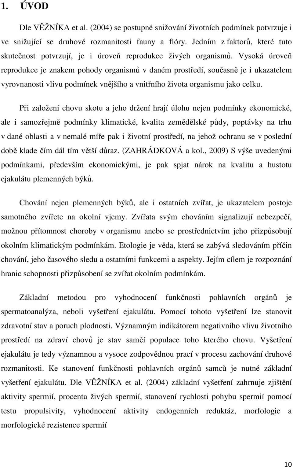 Vysoká úroveň reprodukce je znakem pohody organismů v daném prostředí, současně je i ukazatelem vyrovnanosti vlivu podmínek vnějšího a vnitřního života organismu jako celku.