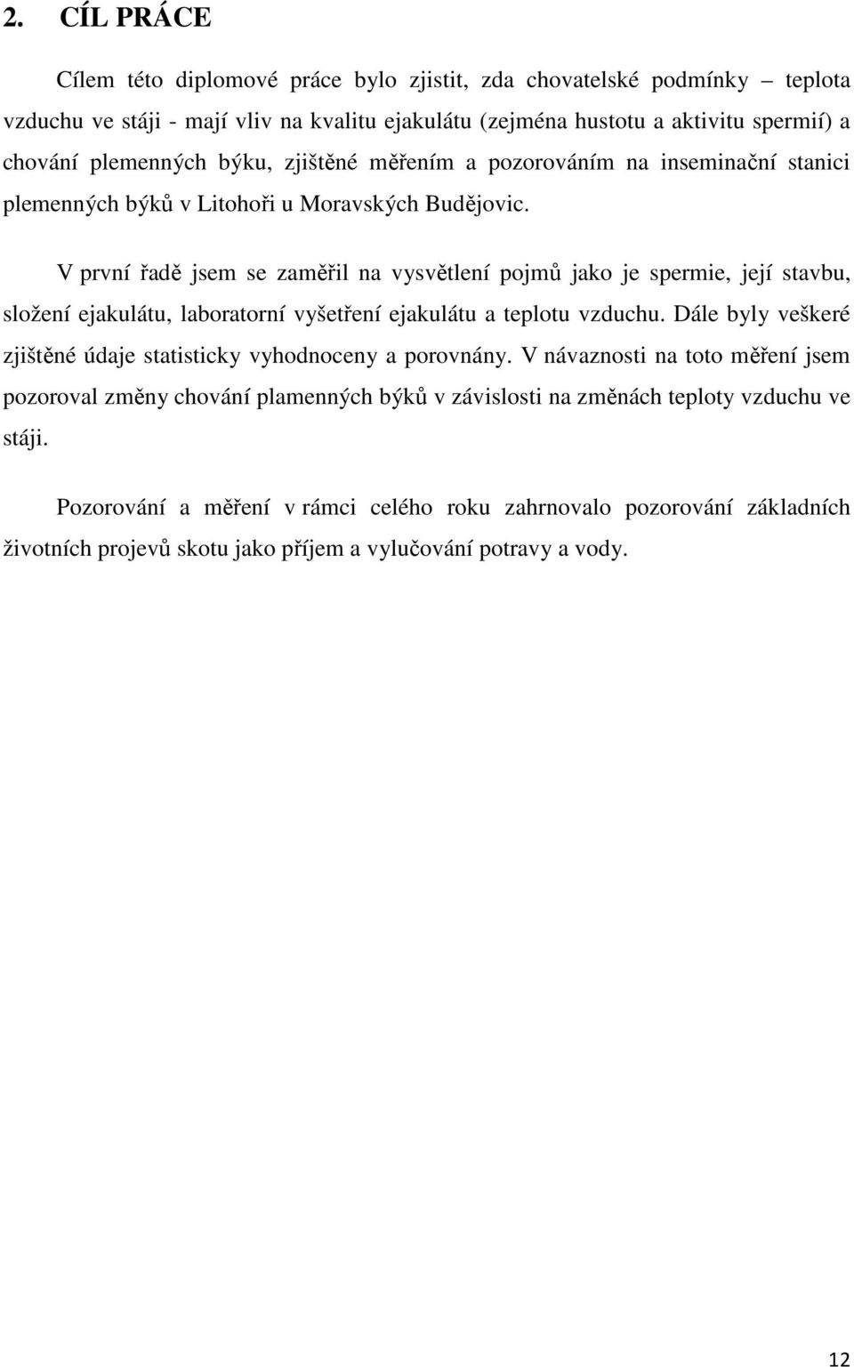 V první řadě jsem se zaměřil na vysvětlení pojmů jako je spermie, její stavbu, složení ejakulátu, laboratorní vyšetření ejakulátu a teplotu vzduchu.