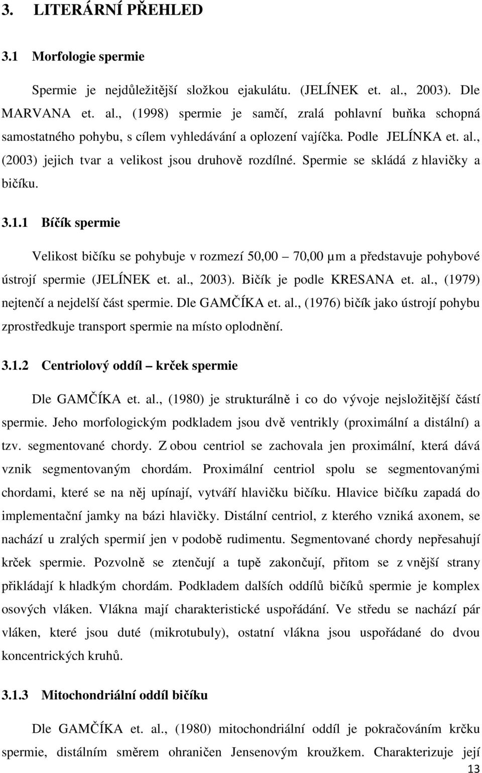 Spermie se skládá z hlavičky a bičíku. 3.1.1 Bíčík spermie Velikost bičíku se pohybuje v rozmezí 50,00 70,00 µm a představuje pohybové ústrojí spermie (JELÍNEK et. al., 2003).