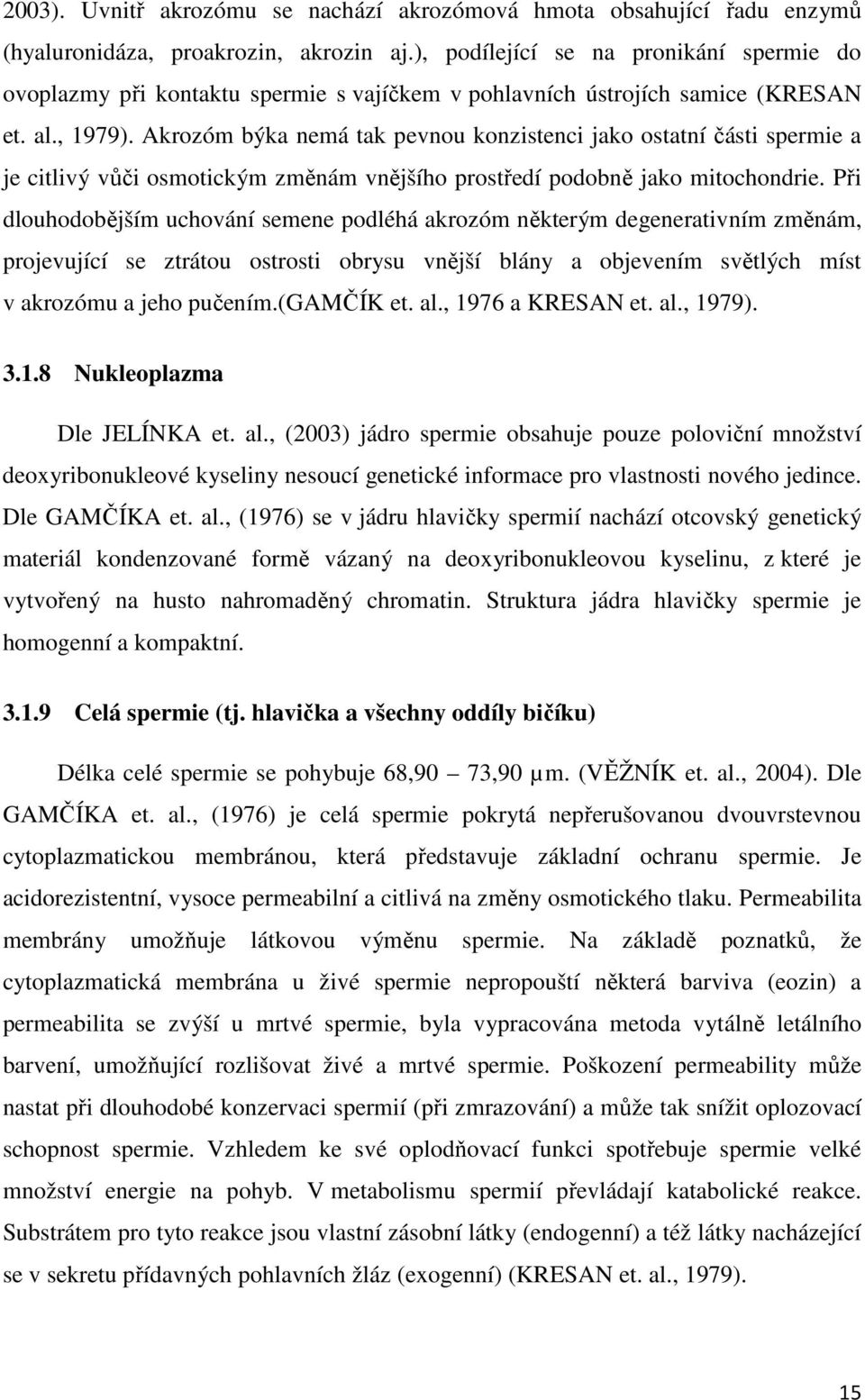 Akrozóm býka nemá tak pevnou konzistenci jako ostatní části spermie a je citlivý vůči osmotickým změnám vnějšího prostředí podobně jako mitochondrie.