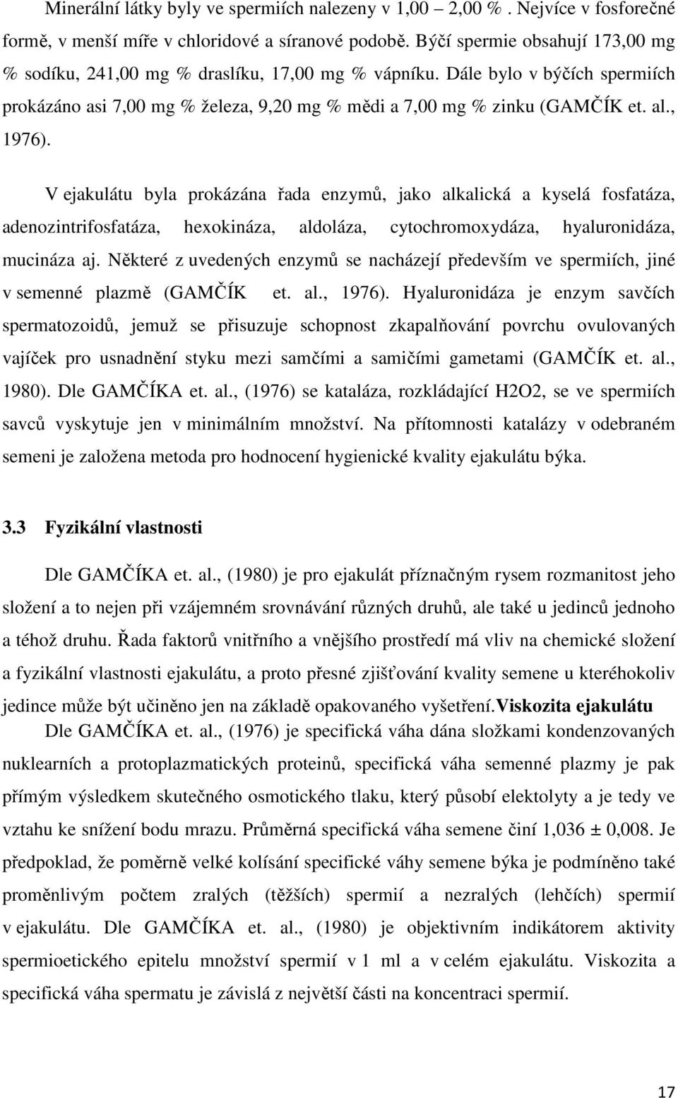 , 1976). V ejakulátu byla prokázána řada enzymů, jako alkalická a kyselá fosfatáza, adenozintrifosfatáza, hexokináza, aldoláza, cytochromoxydáza, hyaluronidáza, mucináza aj.