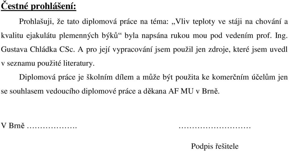 A pro její vypracování jsem použil jen zdroje, které jsem uvedl v seznamu použité literatury.