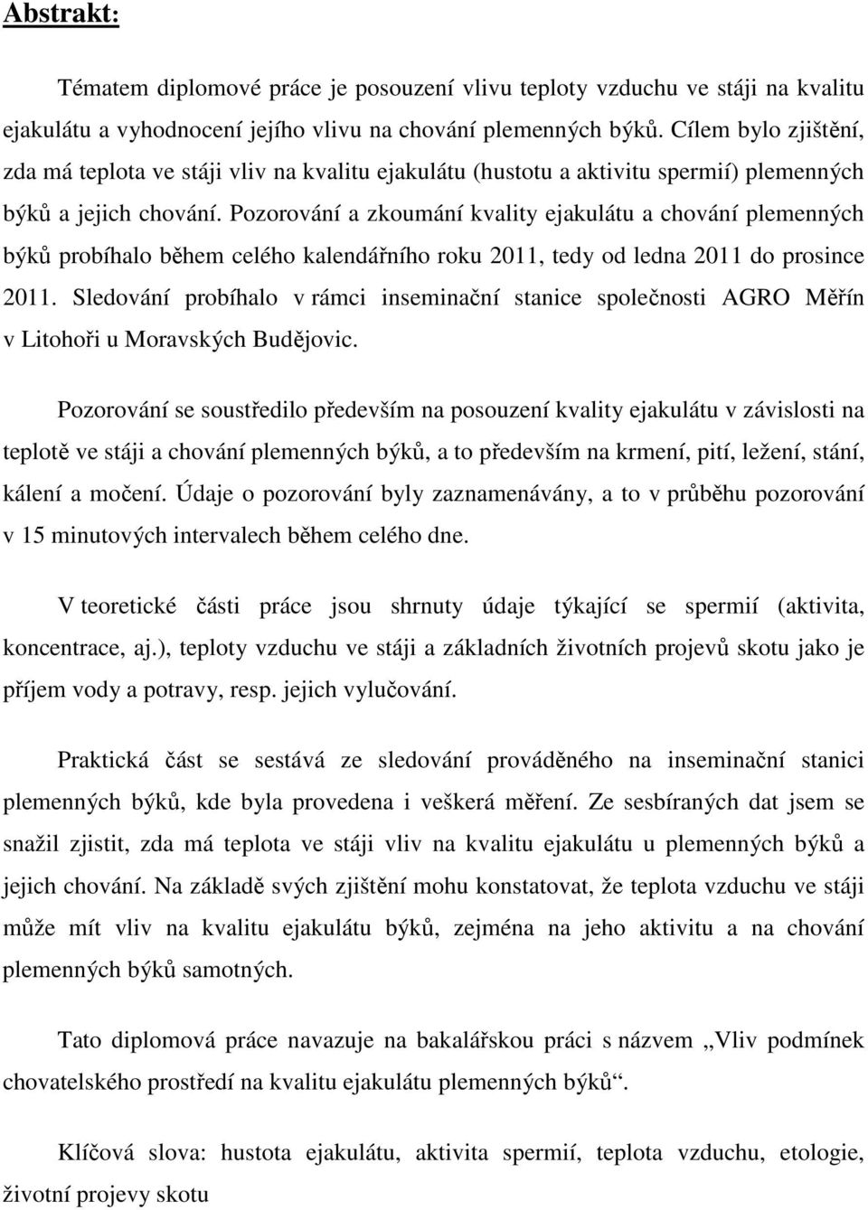 Pozorování a zkoumání kvality ejakulátu a chování plemenných býků probíhalo během celého kalendářního roku 2011, tedy od ledna 2011 do prosince 2011.