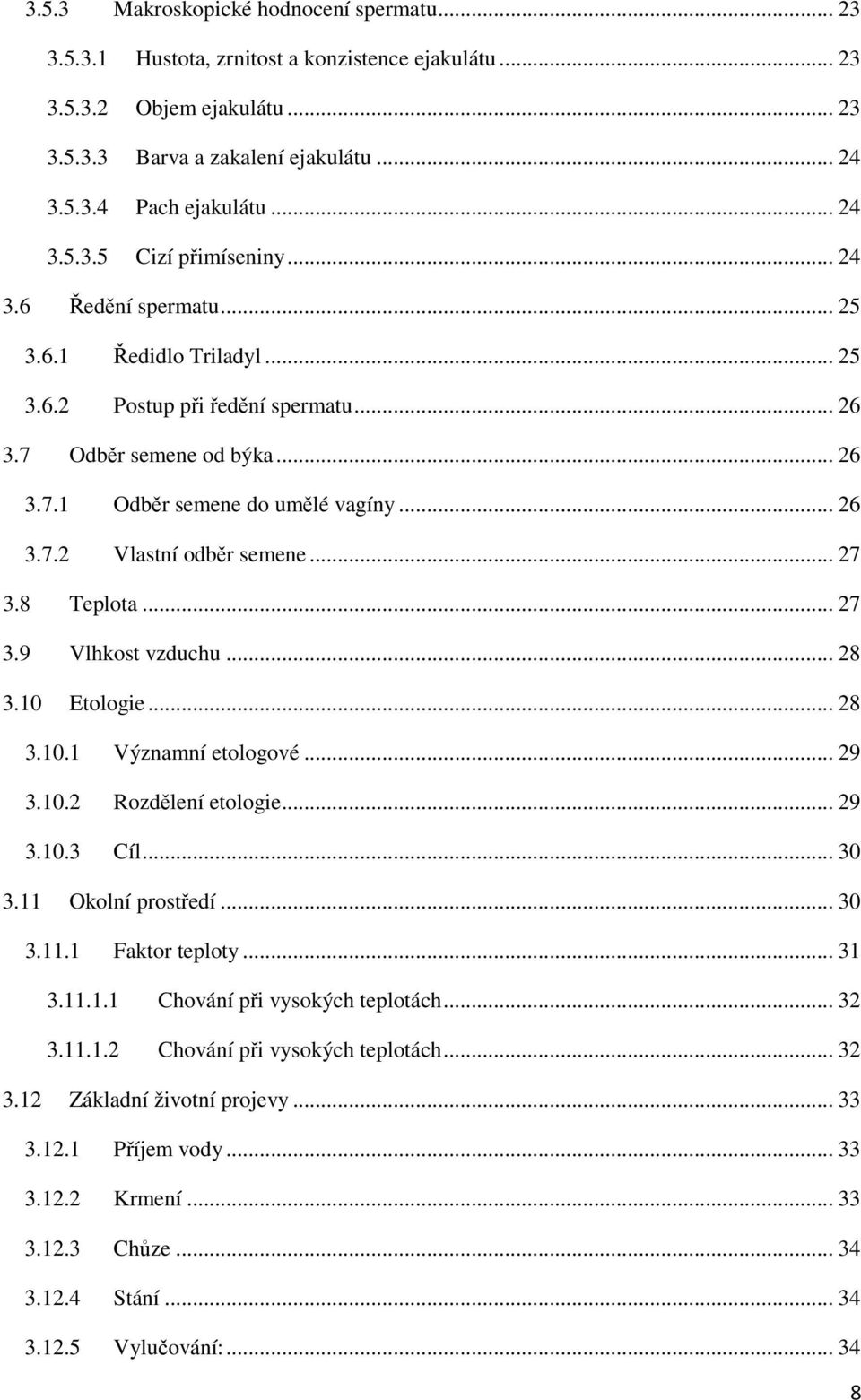 .. 26 3.7.2 Vlastní odběr semene... 27 3.8 Teplota... 27 3.9 Vlhkost vzduchu... 28 3.10 Etologie... 28 3.10.1 Významní etologové... 29 3.10.2 Rozdělení etologie... 29 3.10.3 Cíl... 30 3.