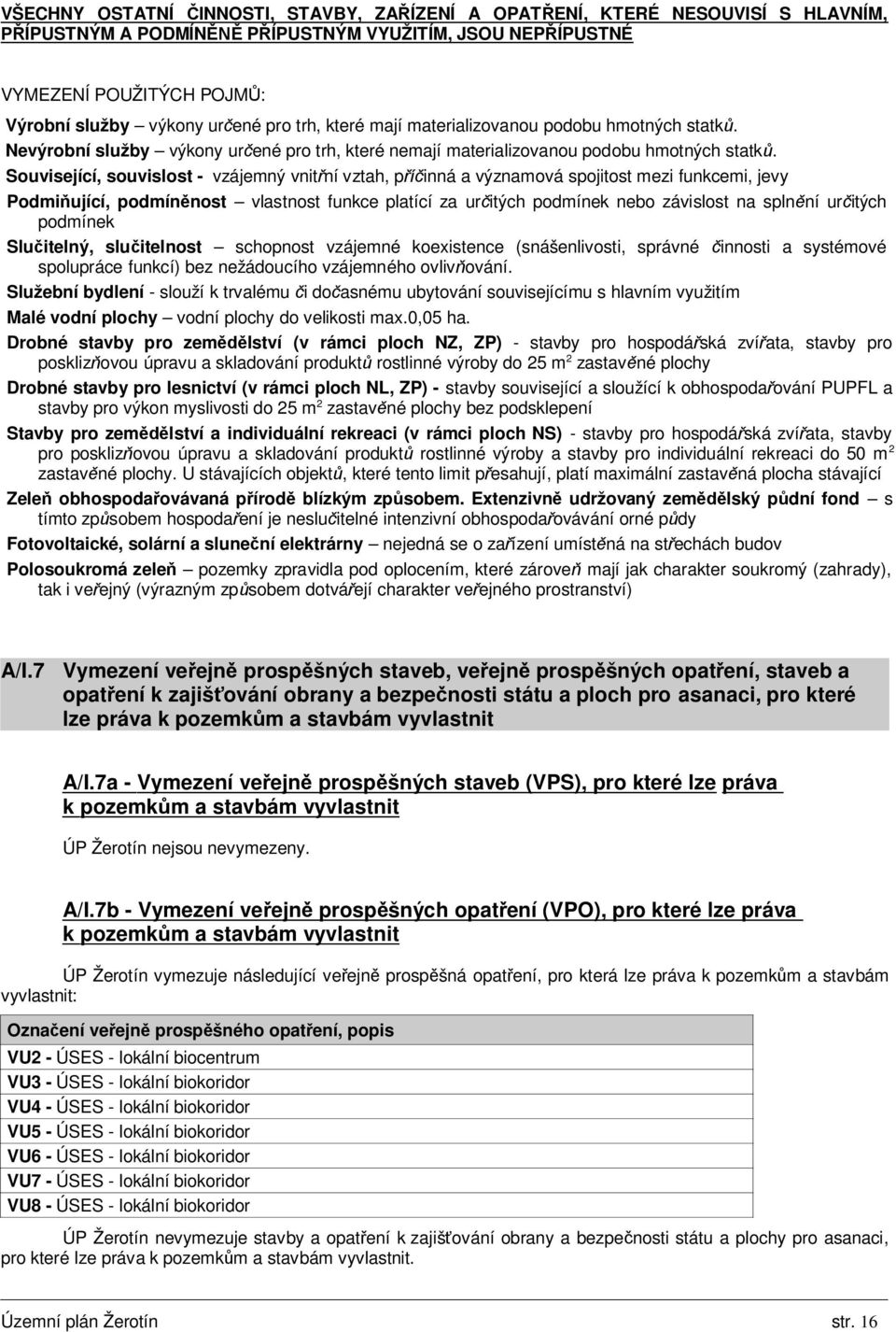 Související, souvislost - vzájemný vnitřní vztah, příčinná a významová spojitost mezi funkcemi, jevy Podmiňující, podmíněnost vlastnost funkce platící za určitých podmínek nebo závislost na splnění