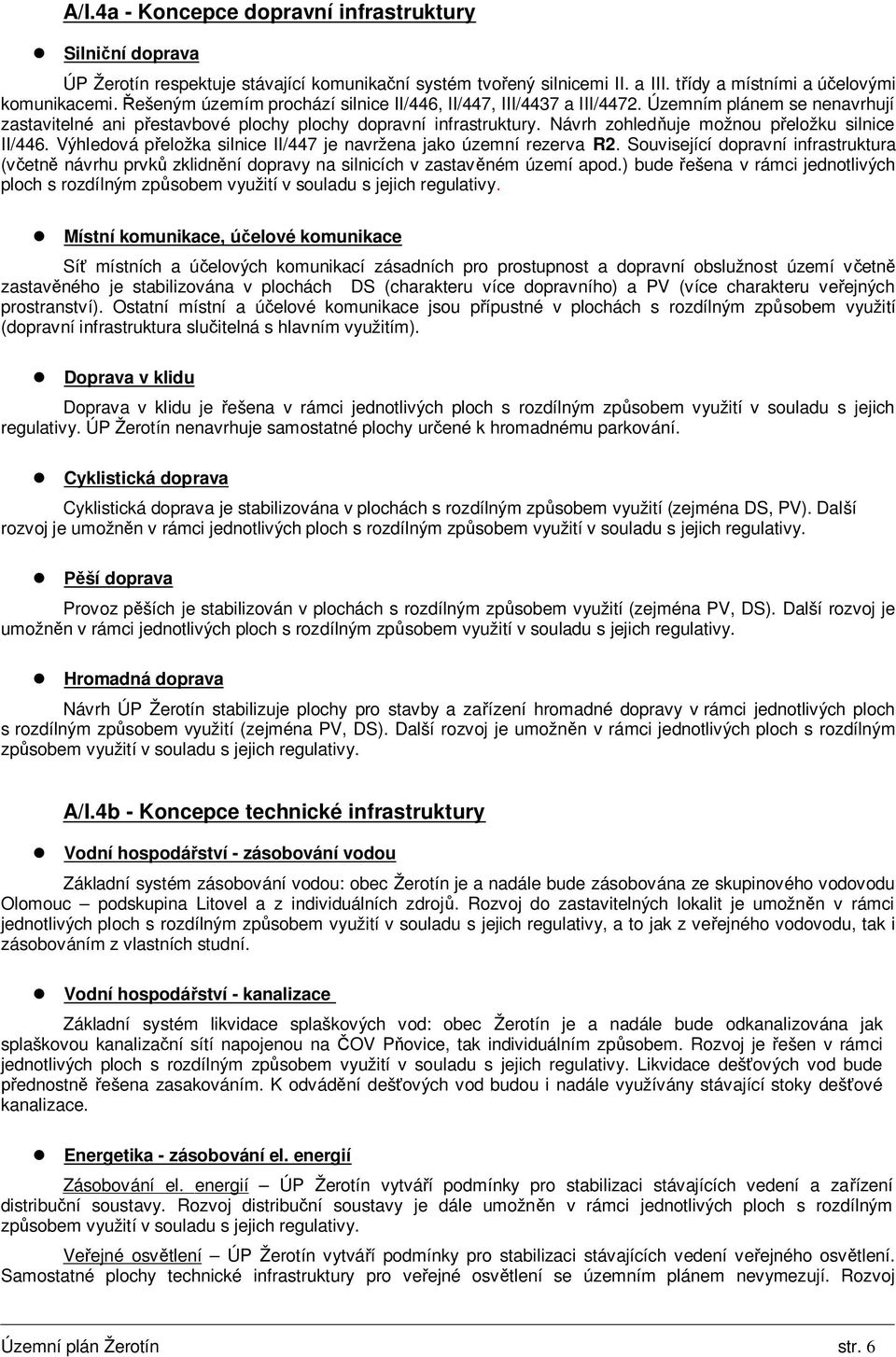 Návrh zohledňuje možnou přeložku silnice II/446. Výhledová přeložka silnice II/447 je navržena jako územní rezerva R2.