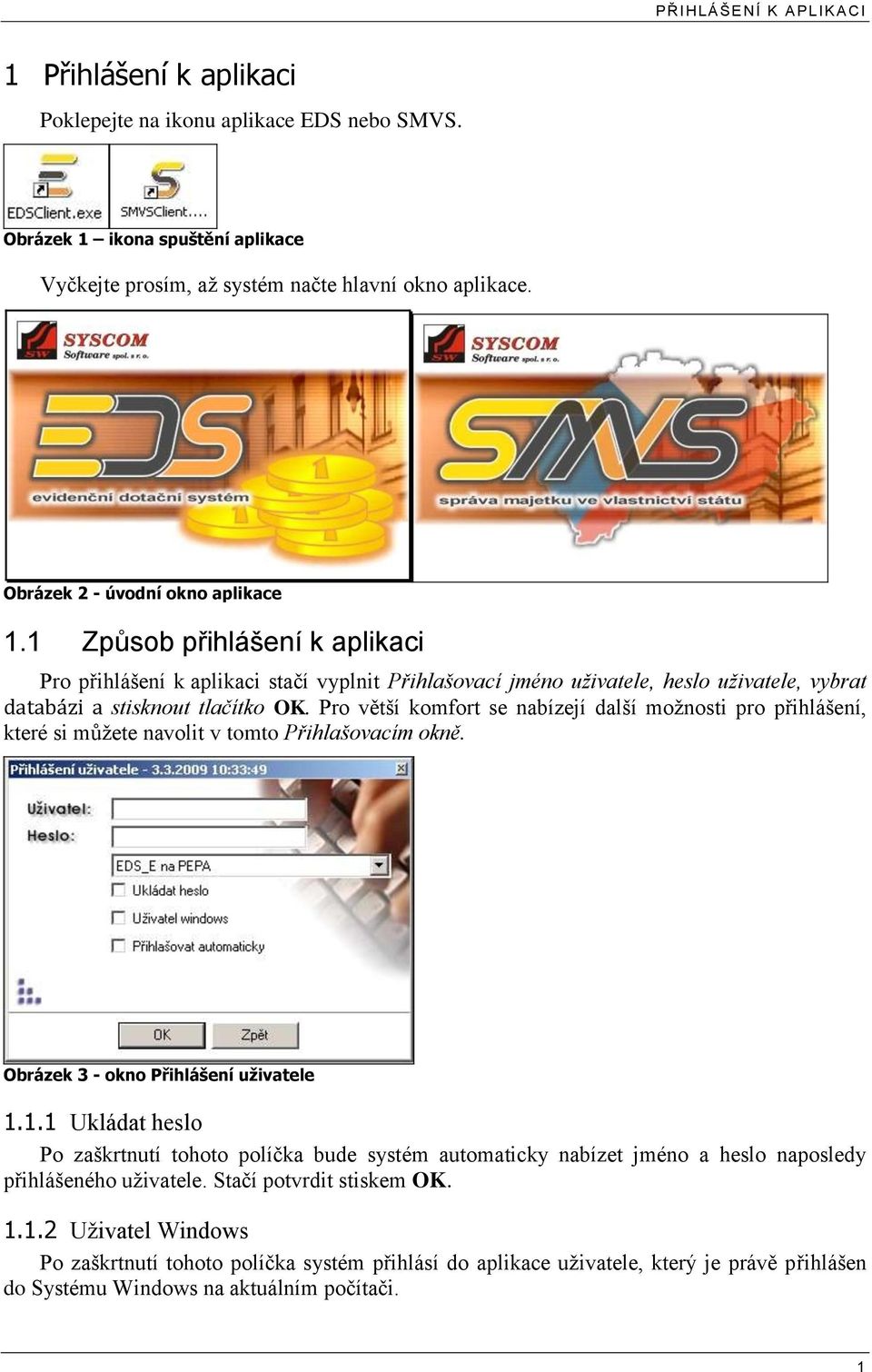 Pro větší komfort se nabízejí další možnosti pro přihlášení, které si můžete navolit v tomto Přihlašovacím okně. Obrázek 3 - okno Přihlášení uživatele 1.