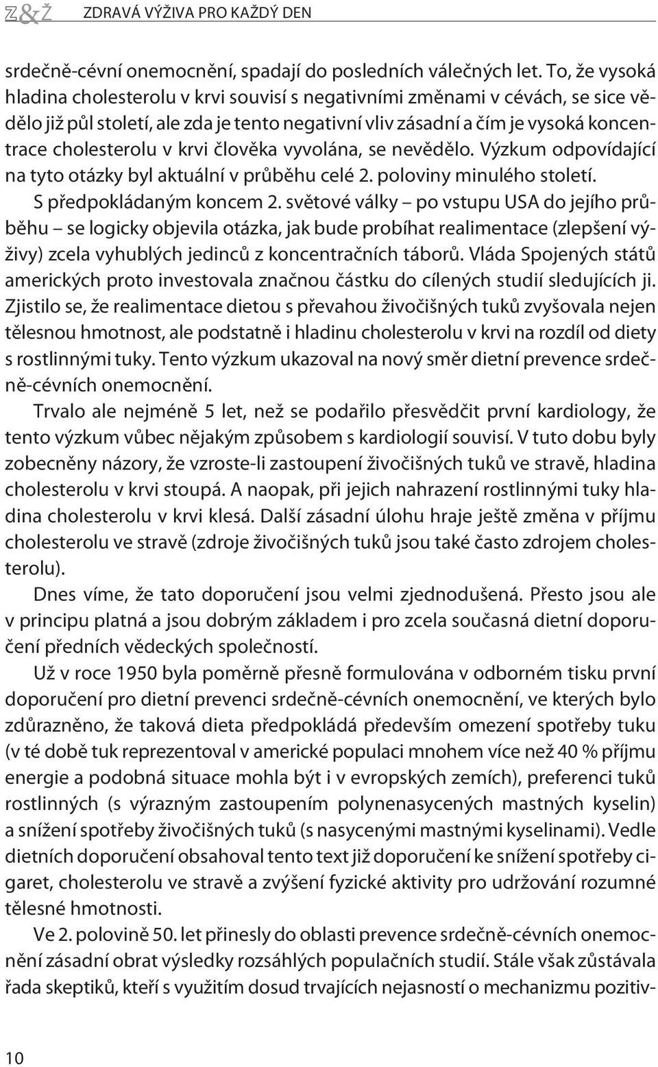 krvi èlovìka vyvolána, se nevìdìlo. Výzkum odpovídající na tyto otázky byl aktuální v prùbìhu celé 2. poloviny minulého století. S pøedpokládaným koncem 2.