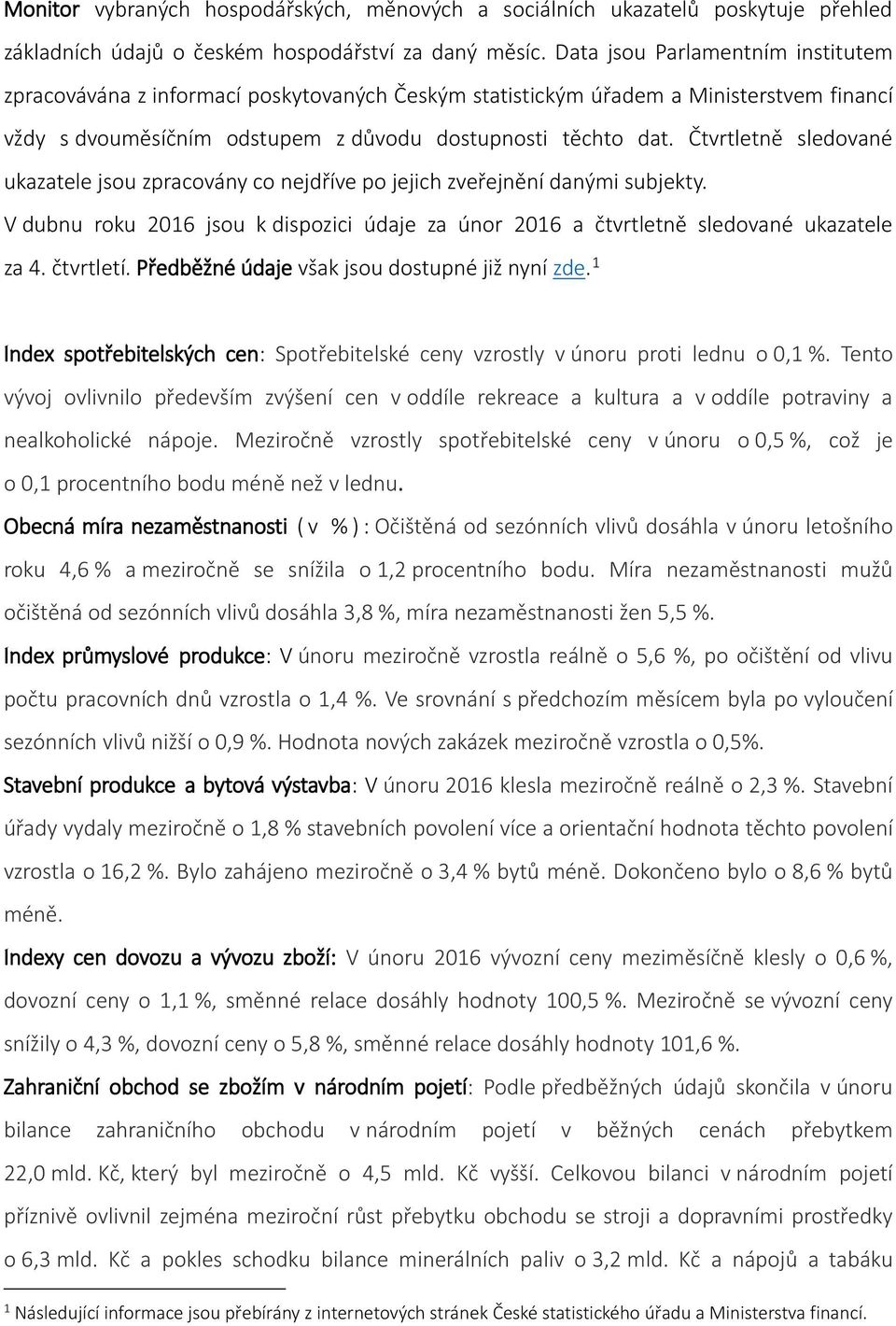 Čtvrtletně sledované ukazatele jsou zpracovány co nejdříve po jejich zveřejnění danými subjekty. V dubnu roku 2016 jsou k dispozici údaje za únor 2016 a čtvrtletně sledované ukazatele za 4. čtvrtletí.