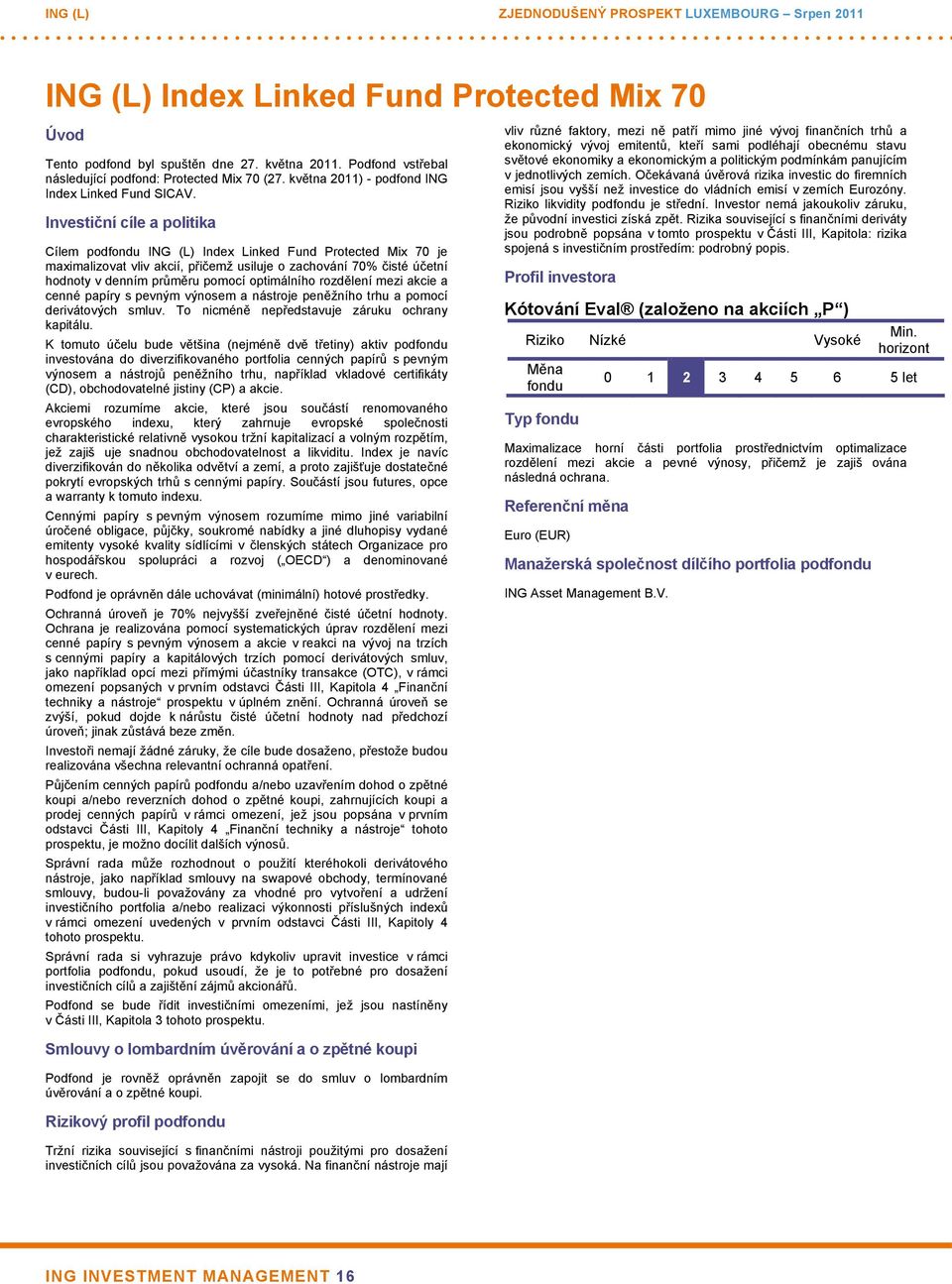 Investiční cíle a politika Cílem podfondu ING (L) Index Linked Fund Protected Mix 70 je maximalizovat vliv akcií, přičemž usiluje o zachování 70% čisté účetní hodnoty v denním průměru pomocí