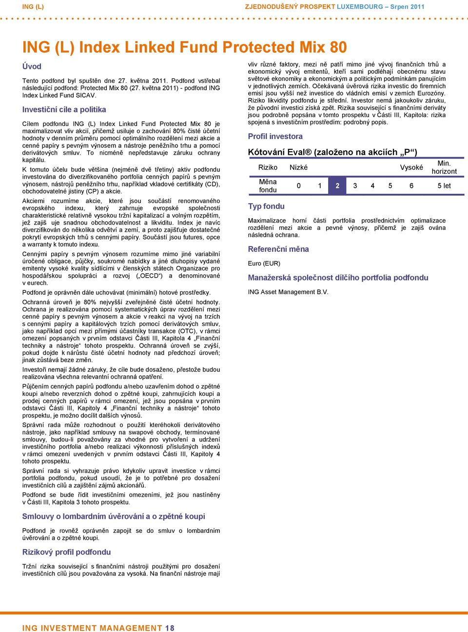 Investiční cíle a politika Cílem podfondu ING (L) Index Linked Fund Protected Mix 80 je maximalizovat vliv akcií, přičemž usiluje o zachování 80% čisté účetní hodnoty v denním průměru pomocí