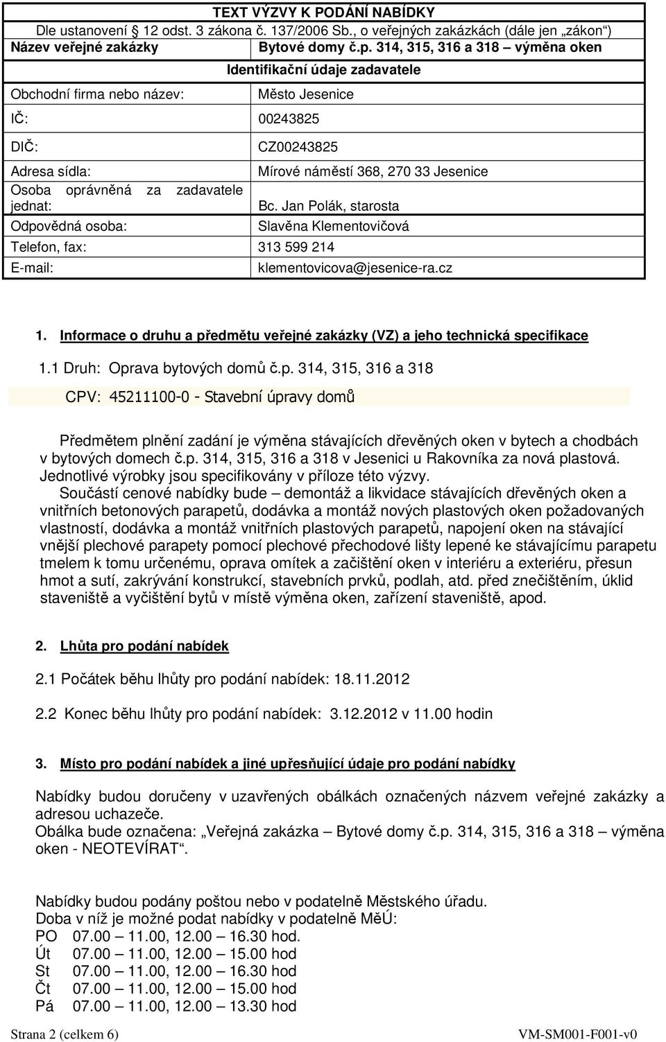 CZ00243825 Mírové náměstí 368, 270 33 Jesenice Bc. Jan Polák, starosta Slavěna Klementovičová Telefon, fax: 313 599 214 E-mail: klementovicova@jesenice-ra.cz 1.