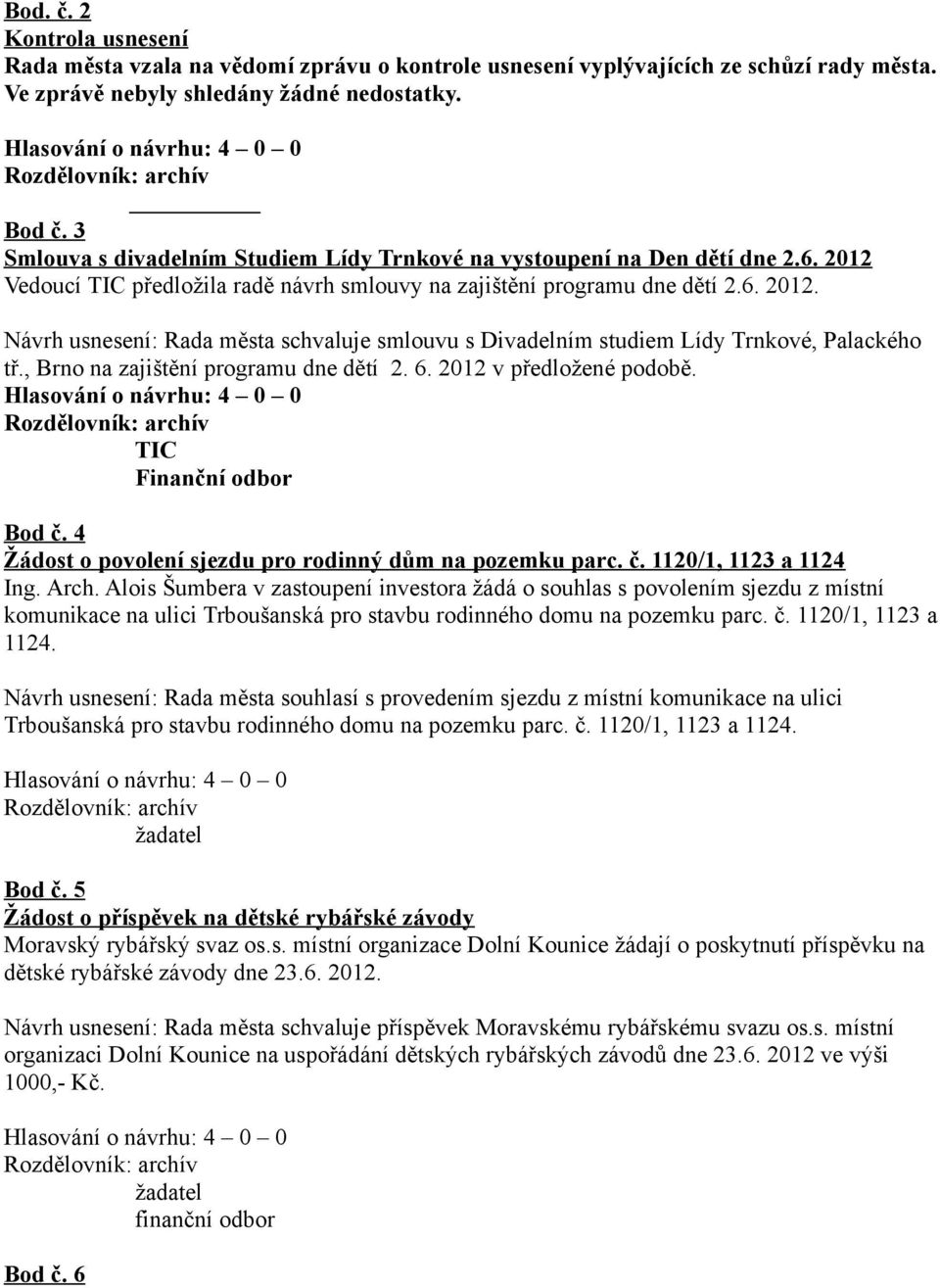 , Brno na zajištění programu dne dětí 2. 6. 2012 v předložené podobě. TIC Finanční odbor Bod č. 4 Žádost o povolení sjezdu pro rodinný dům na pozemku parc. č. 1120/1, 1123 a 1124 Ing. Arch.