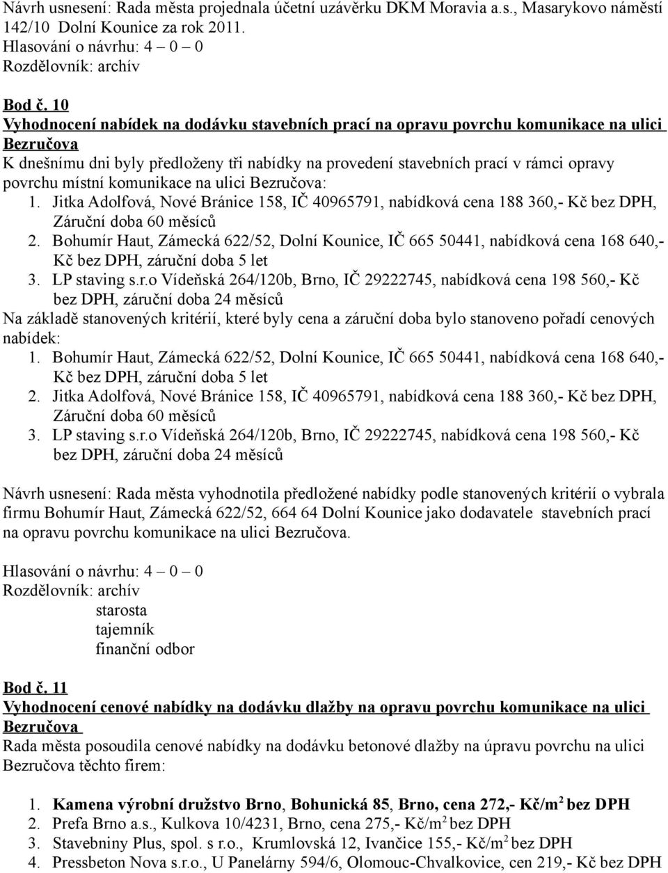 místní komunikace na ulici Bezručova: 1. Jitka Adolfová, Nové Bránice 158, IČ 40965791, nabídková cena 188 360,- Kč bez DPH, Záruční doba 60 měsíců 2.