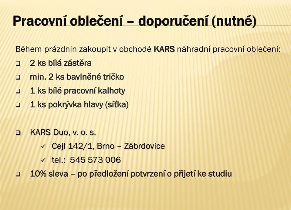 2 ks bavlněné tričko 1 ks bílé pracovní kalhoty 1 ks pokrývka hlavy (síťka) KARS