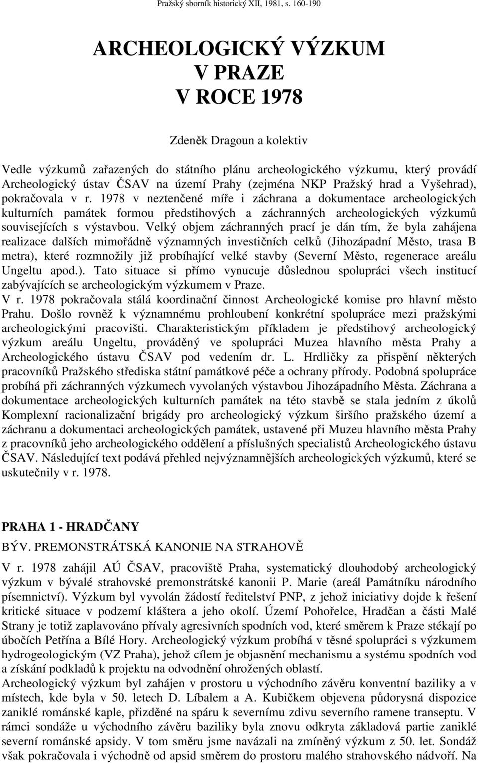 1978 v neztenčené míře i záchrana a dokumentace archeologických kulturních památek formou předstihových a záchranných archeologických výzkumů souvisejících s výstavbou.