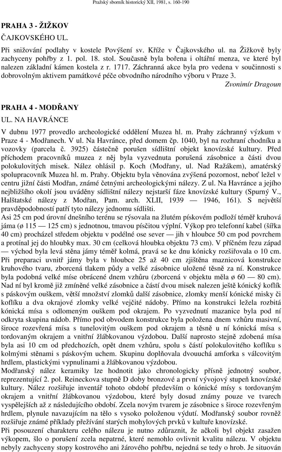 Záchranná akce byla pro vedena v součinnosti s dobrovolným aktivem památkové péče obvodního národního výboru v Praze 3. Zvonimír Dragoun PRAHA 4 - MODŘANY UL.