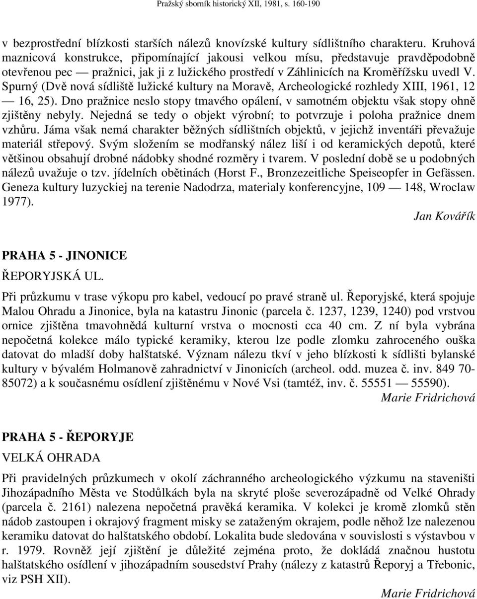 Spurný (Dvě nová sídliště lužické kultury na Moravě, Archeologické rozhledy XIII, 1961, 12 16, 25). Dno pražnice neslo stopy tmavého opálení, v samotném objektu však stopy ohně zjištěny nebyly.