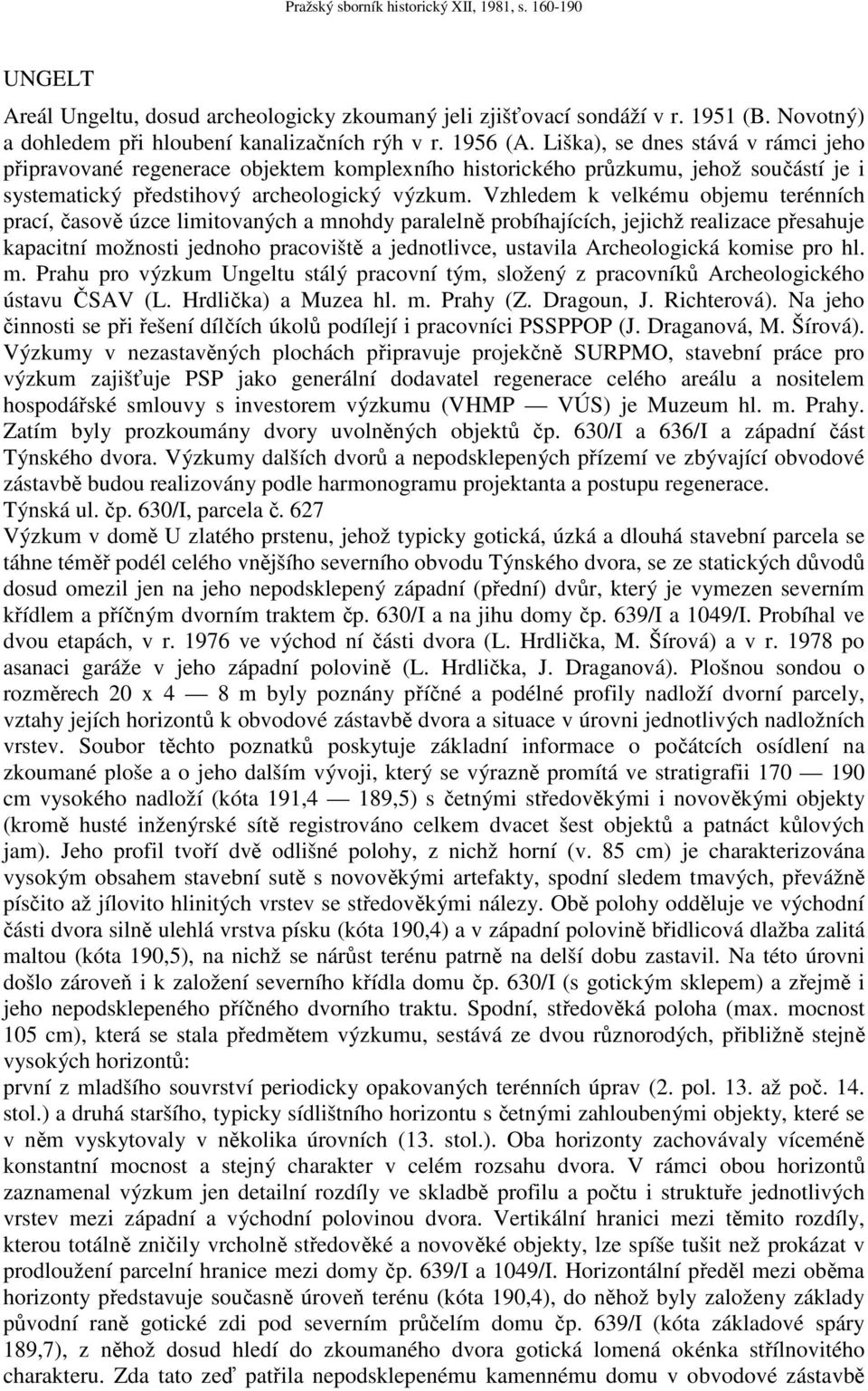 Vzhledem k velkému objemu terénních prací, časově úzce limitovaných a mnohdy paralelně probíhajících, jejichž realizace přesahuje kapacitní možnosti jednoho pracoviště a jednotlivce, ustavila