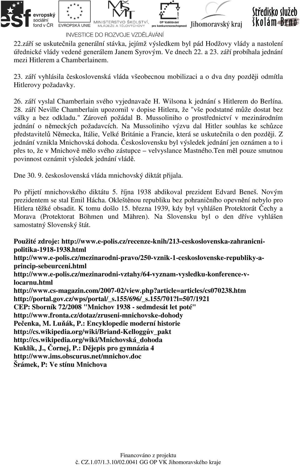 září vyslal Chamberlain svého vyjednavače H. Wilsona k jednání s Hitlerem do Berlína. 28. září Neville Chamberlain upozornil v dopise Hitlera, že "vše podstatné může dostat bez války a bez odkladu.