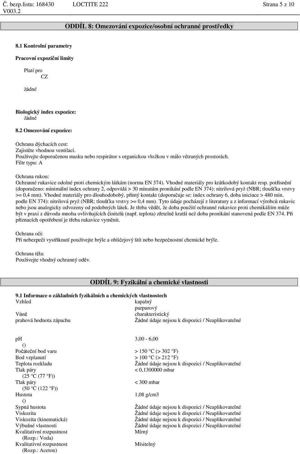 Filtr typu: A Ochrana rukou: Ochranné rukavice odolné proti chemickým látkám (norma EN 374). Vhodné materiály pro krátkodobý kontakt resp.