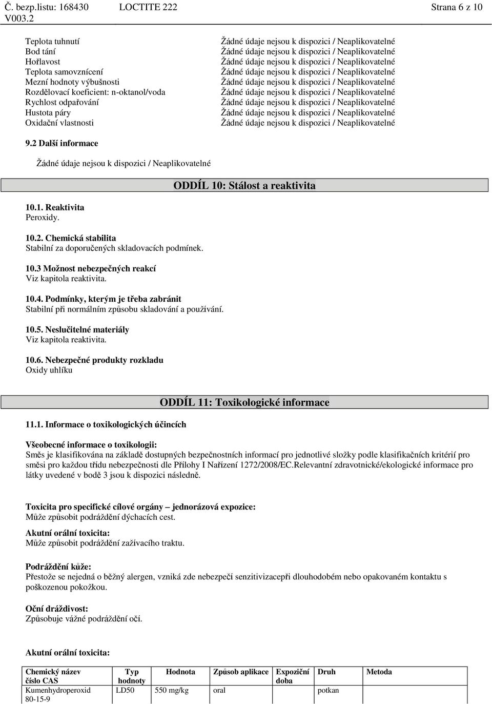Podmínky, kterým je třeba zabránit Stabilní při normálním způsobu skladování a používání. 10.5. Neslučitelné materiály Viz kapitola reaktivita. 10.6.