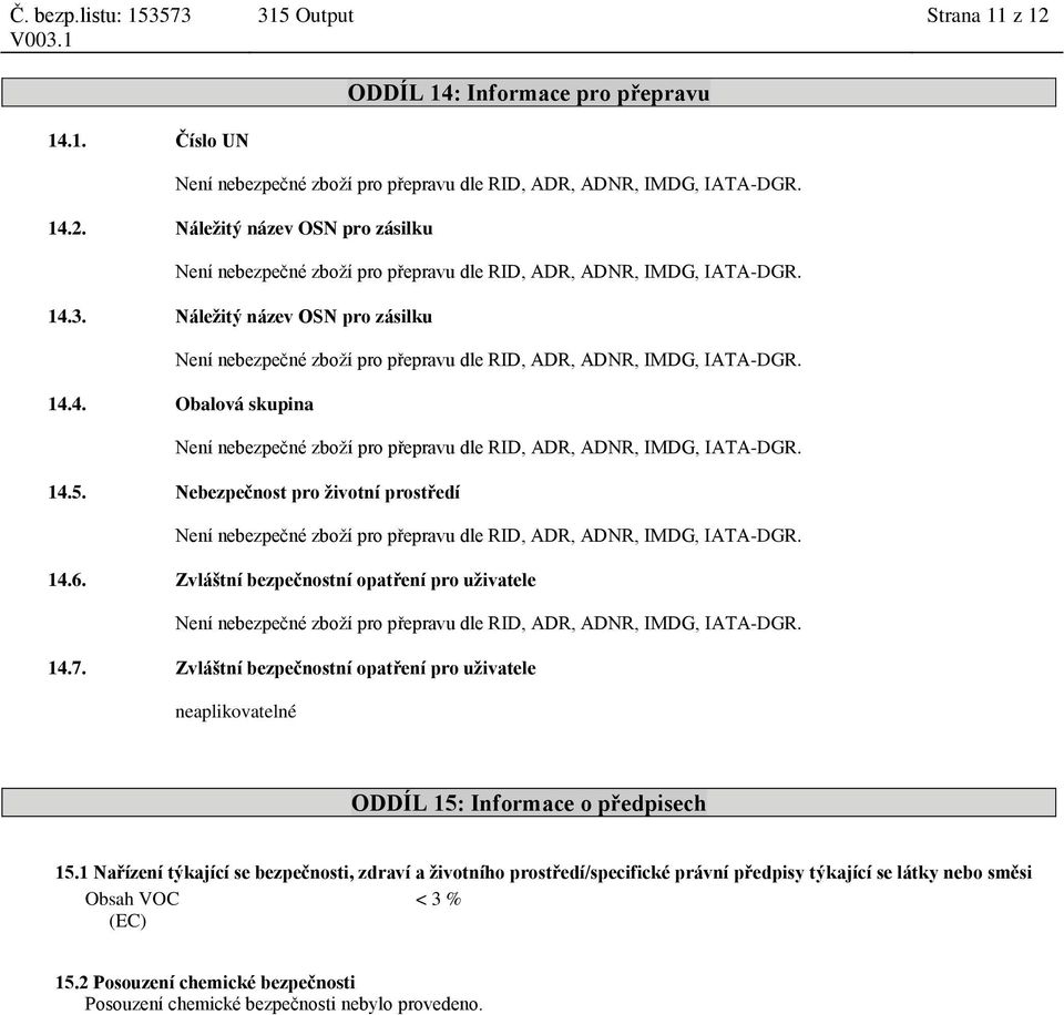 14.5. Nebezpečnost pro životní prostředí Není nebezpečné zboží pro přepravu dle RID, ADR, ADNR, IMDG, IATA-DGR. 14.6.
