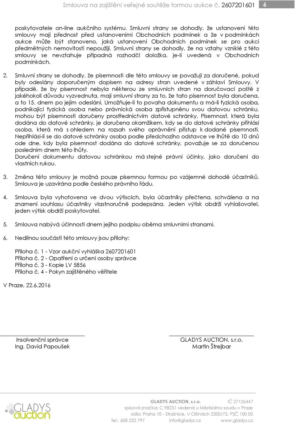 předmětných nemovitostí nepoužijí. Smluvní strany se dohodly, že na vztahy vzniklé z této smlouvy se nevztahuje případná rozhodčí doložka, je-li uvedená v Obchodních podmínkách. 2.