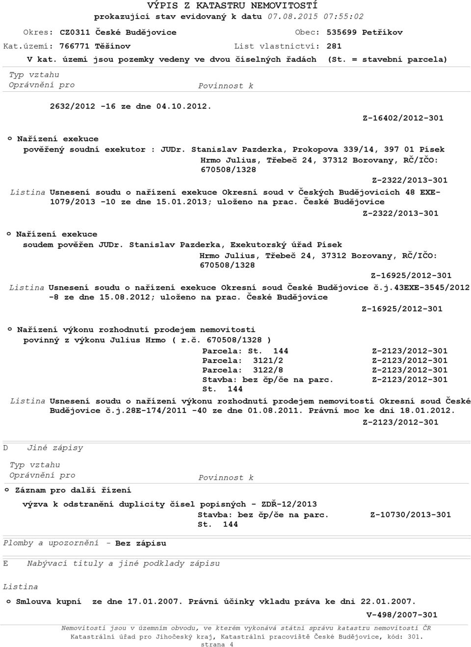 Stanislav Pazderka, Prkpva 339/14, 397 01 Písek Hrm Julius, Třebeč 24, 37312 Brvany, RČ/IČO: Z-2322/2013-301 Usnesení sudu nařízení exekuce Okresní sud v Českých Budějvicích 48 EXE- 1079/2013-10 ze