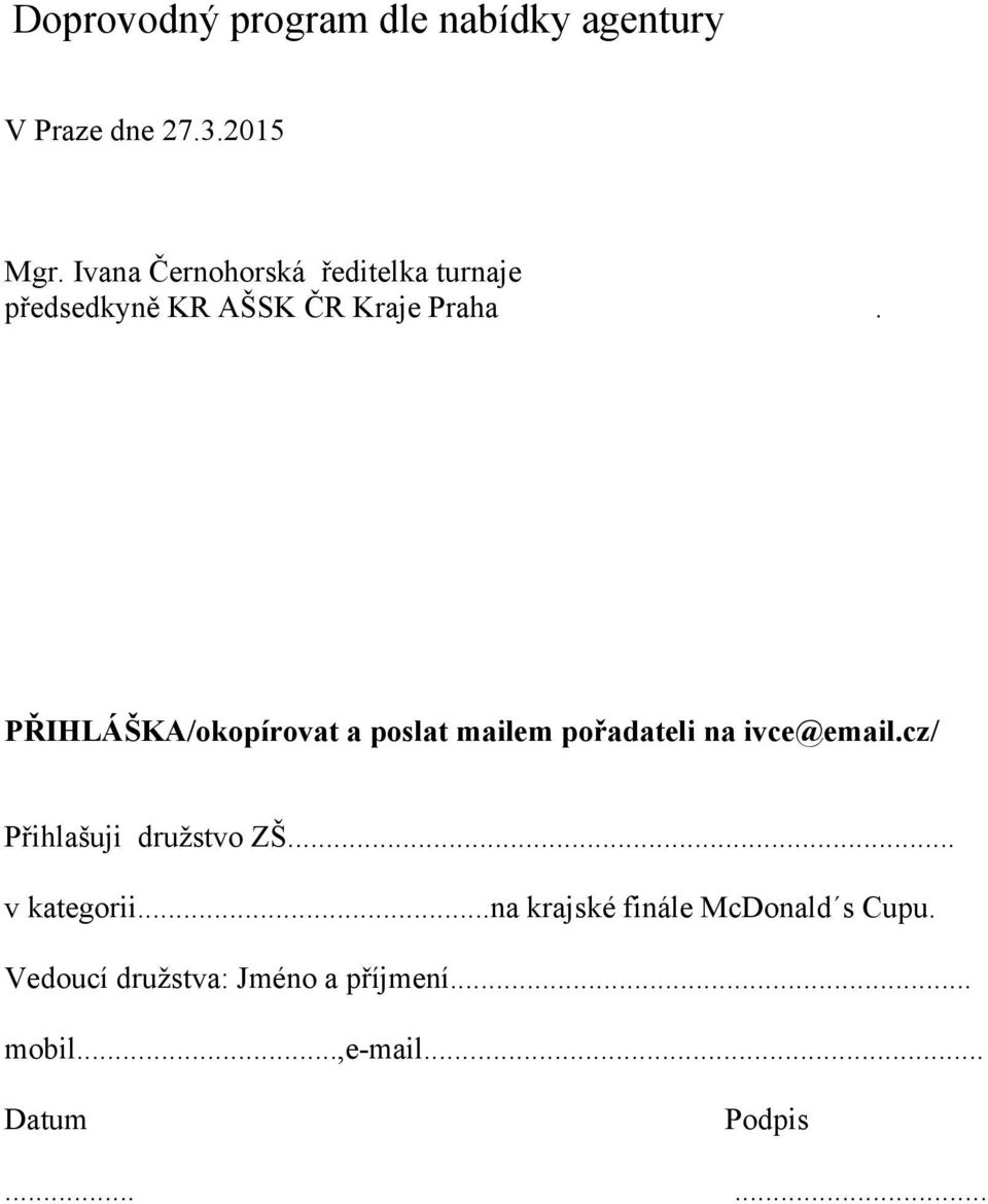 PŘIHLÁŠKA/okopírovat a poslat mailem pořadateli na ivce@email.cz/ Přihlašuji družstvo ZŠ.