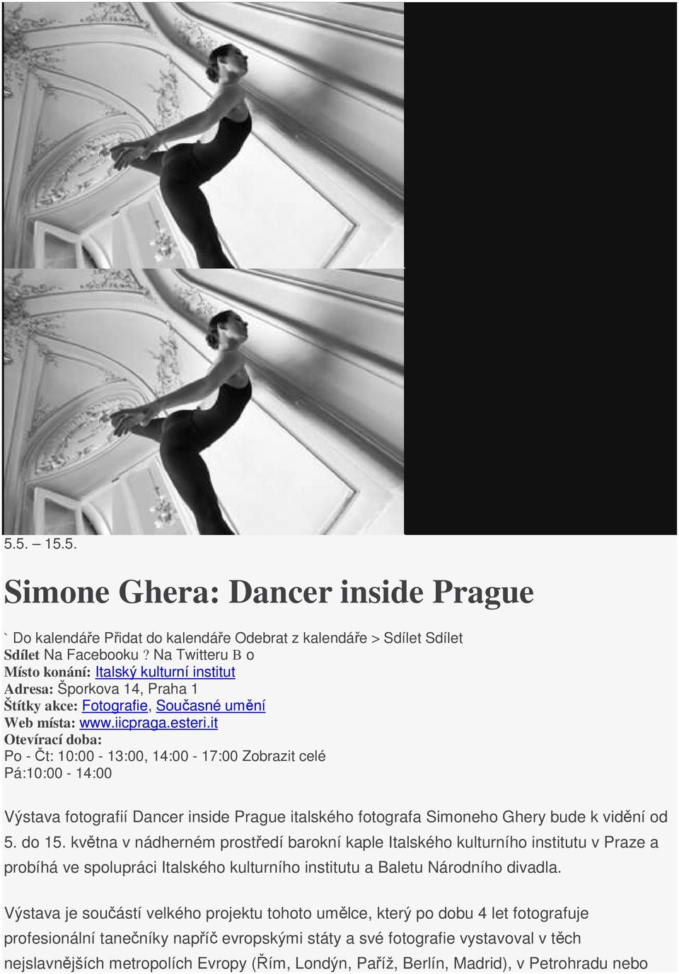 it Otevírací doba: Po - Čt: 10:00-13:00, 14:00-17:00 Zobrazit celé Pá:10:00-14:00 Výstava fotografií Dancer inside Prague italského fotografa Simoneho Ghery bude k vidění od 5. do 15.