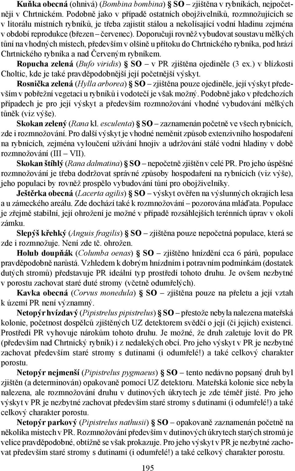 Doporučuji rovněž vybudovat soustavu mělkých tůní na vhodných místech, především v olšině u přítoku do Chrtnického rybníka, pod hrází Chrtnického rybníka a nad Červeným rybníkem.