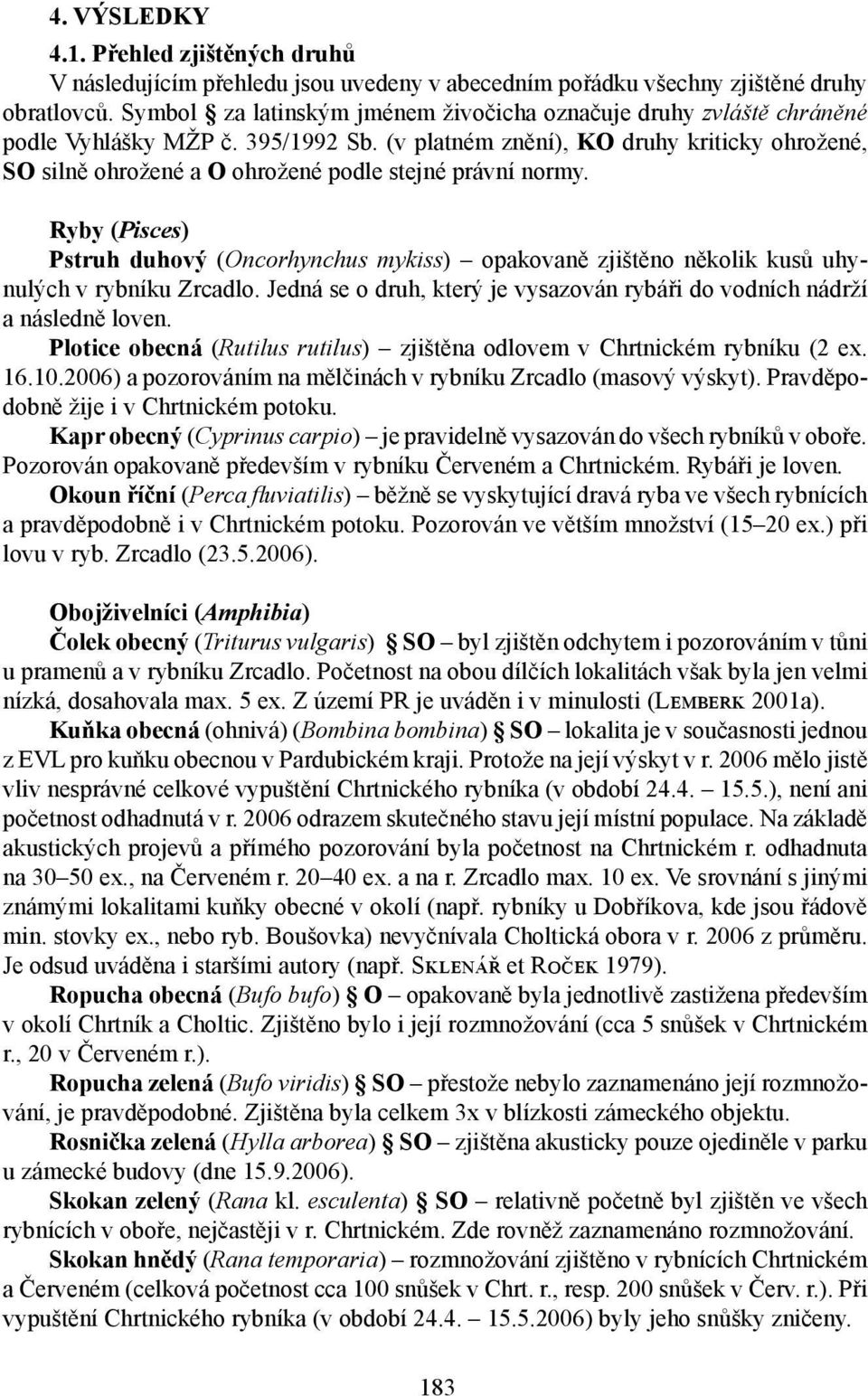 (v platném znění), KO druhy kriticky ohrožené, SO silně ohrožené a O ohrožené podle stejné právní normy.