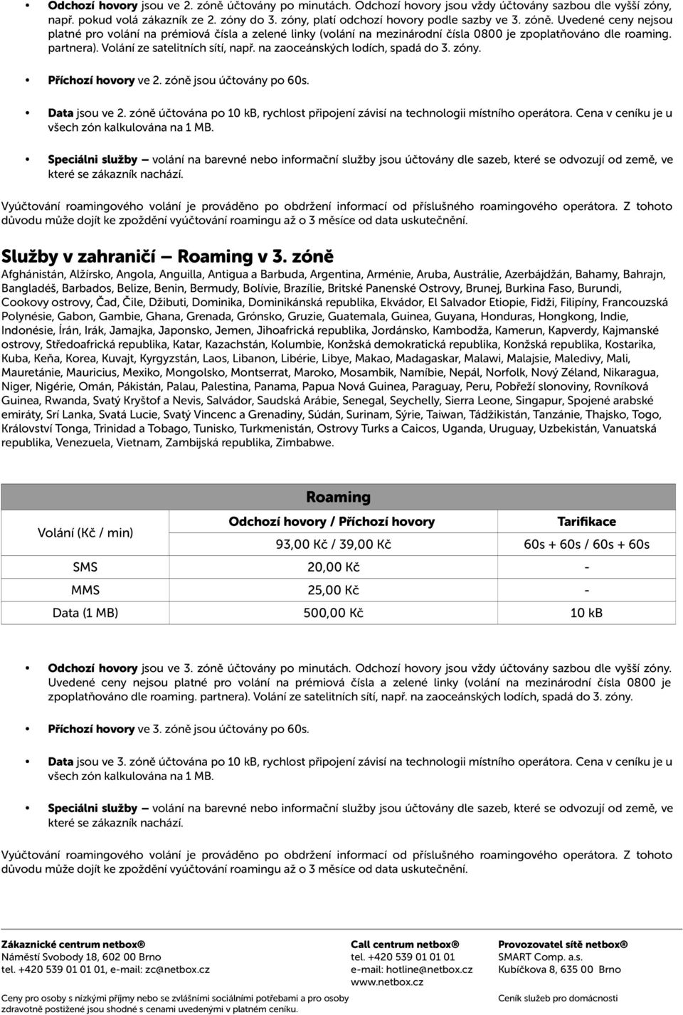 na zaoceánských lodích, spadá do 3. zóny. Příchozí hovory ve 2. zóně jsou účtovány po 60s. Data jsou ve 2. zóně účtována po 10 kb, rychlost připojení závisí na technologii místního operátora.