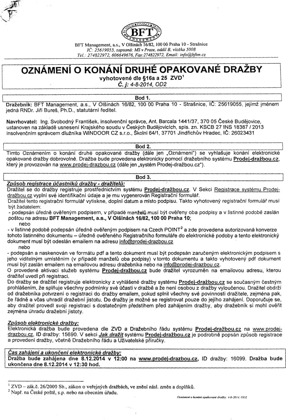 Barcala 1441/37, 370 05 české Budějovice, ustanoven na základě usnesení Krajského soudu v českých Budějovicích, spis. zn. KSCB 27 INS 18387 I 2013 insolvenčním správcem dlužníka WINDOOR CZ s.r.o., Školní 64/1, 37701 Jindřichův Hradec, IČ: 26023431 Bod 2.