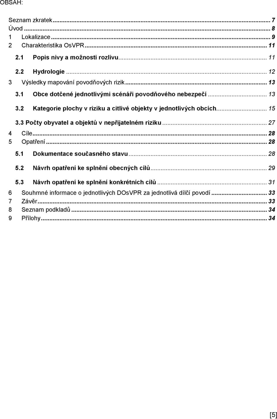 .. 15 3.3 Počty obyvatel a objektů v nepřijatelném riziku... 27 4 Cíle... 28 5 Opatření... 28 5.1 Dokumentace současného stavu... 28 5.2 Návrh opatření ke splnění obecných cílů.