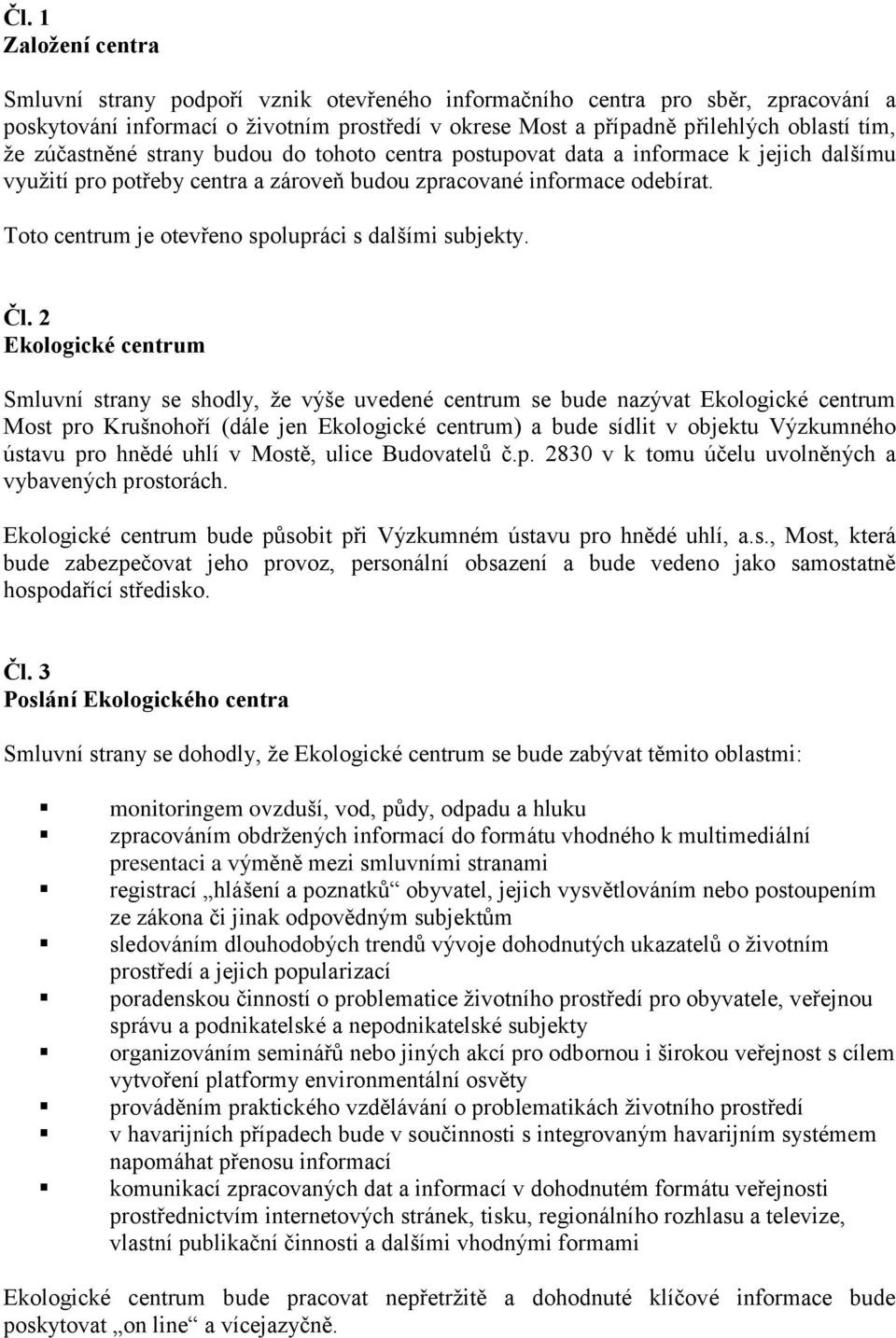 2 Ekologické centrum Smluvní strny se shodly, že výše uvedené centrum se bude nzývt Ekologické centrum Most pro Krušnohoří (dále jen Ekologické centrum) bude sídlit v objektu Výzkumného ústvu pro