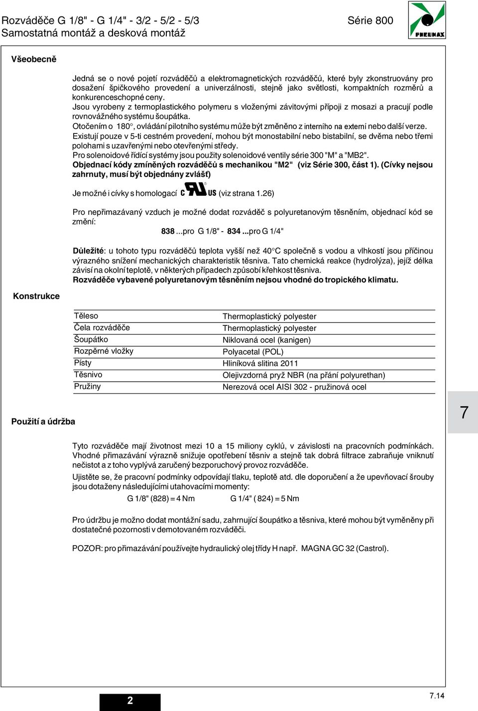 Jsou vyrobeny z termoplastického polymeru s vloženými závitovými i z mosazi a pracují podle rovnovážného systému šoupátka.