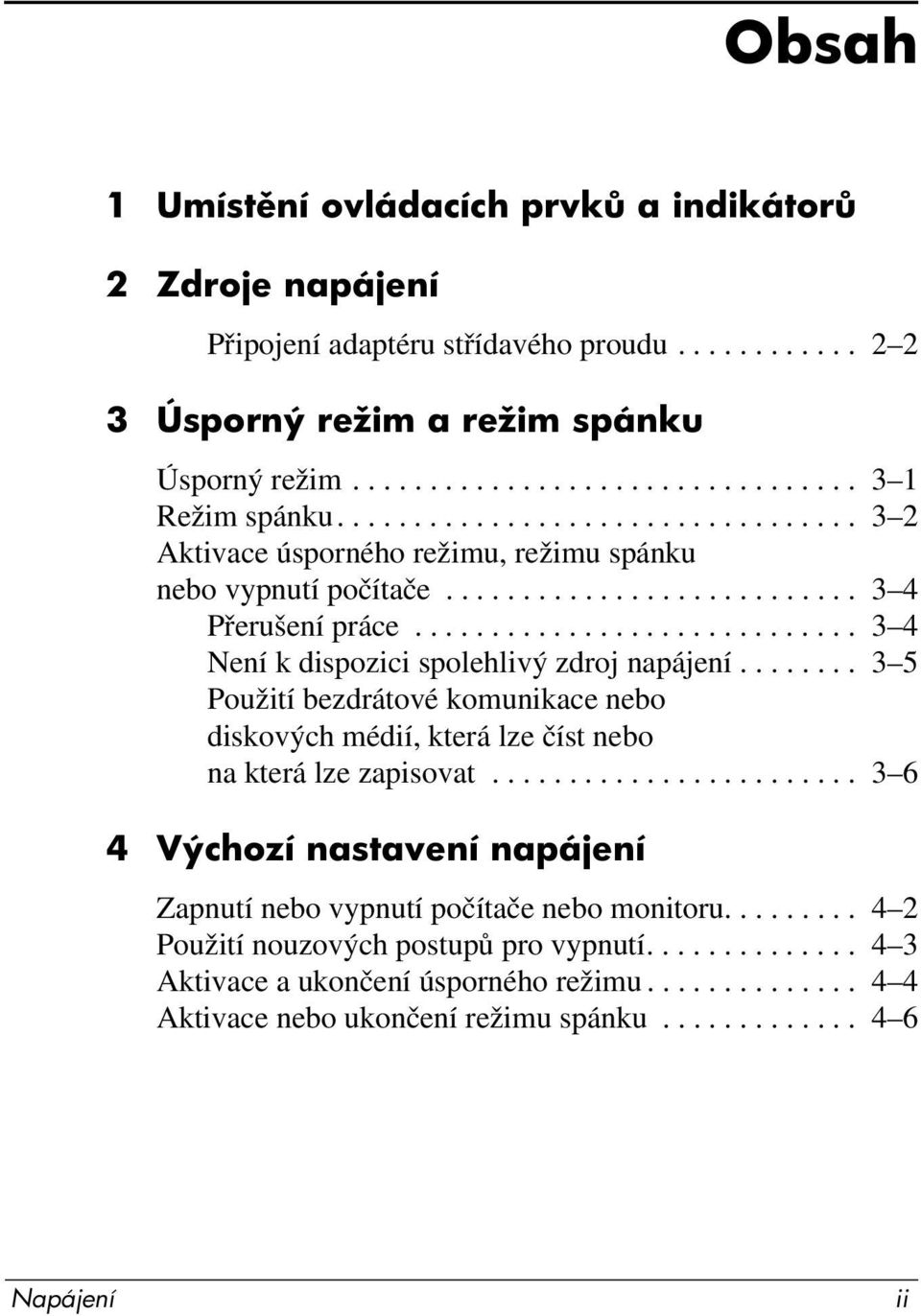 ....... 3 5 Použití bezdrátové komunikace nebo diskových médií, která lze číst nebo na která lze zapisovat........................ 3 6 4 Výchozí nastavení napájení Zapnutí nebo vypnutí počítače nebo monitoru.