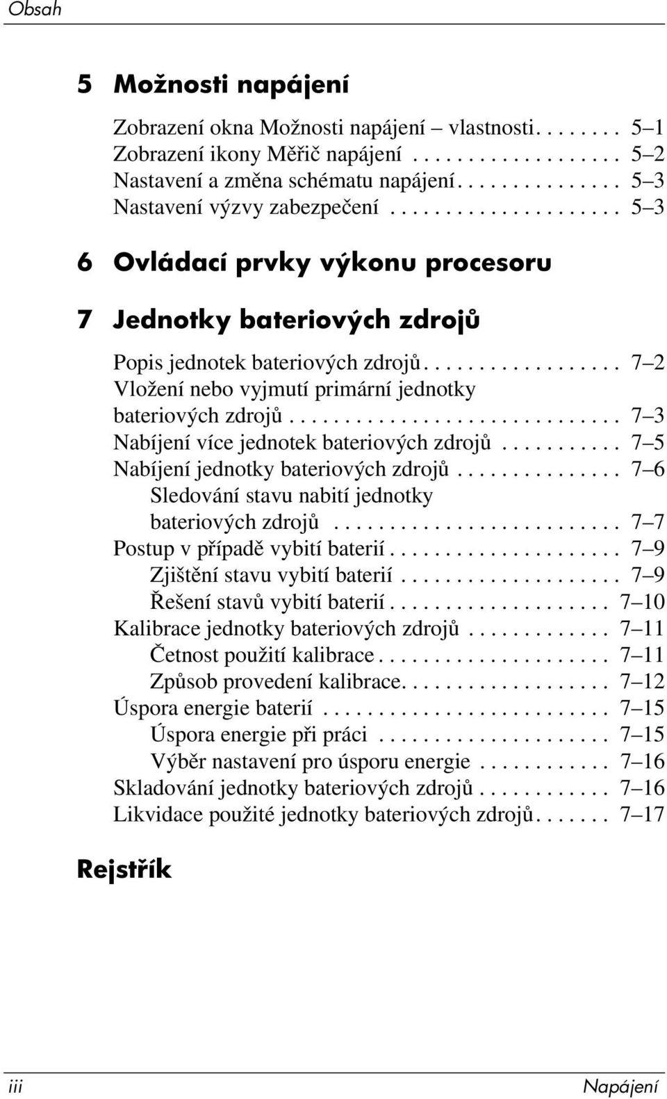 ................. 7 2 Vložení nebo vyjmutí primární jednotky bateriových zdrojů.............................. 7 3 Nabíjení více jednotek bateriových zdrojů........... 7 5 Nabíjení jednotky bateriových zdrojů.