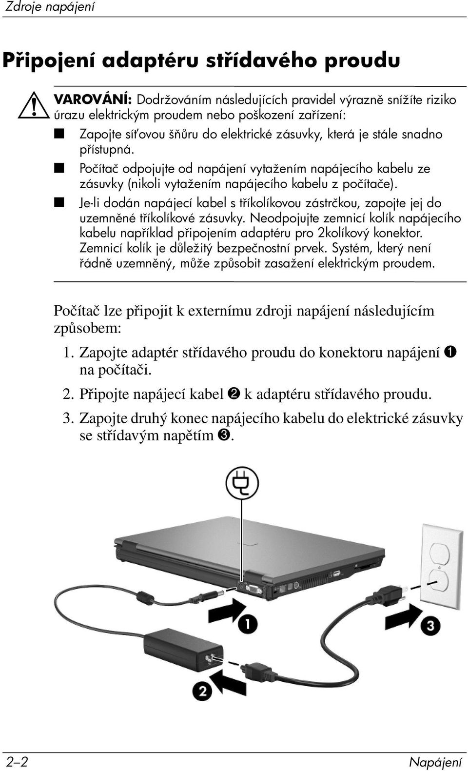 Je-li dodán napájecí kabel s t íkolíkovou zástrčkou, zapojte jej do uzemn né t íkolíkové zásuvky. Neodpojujte zemnicí kolík napájecího kabelu nap íklad p ipojením adaptéru pro 2kolíkový konektor.