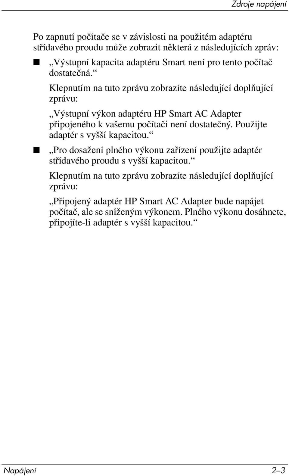 Klepnutím na tuto zprávu zobrazíte následující doplňující zprávu: Výstupní výkon adaptéru HP Smart AC Adapter připojeného k vašemu počítači není dostatečný.