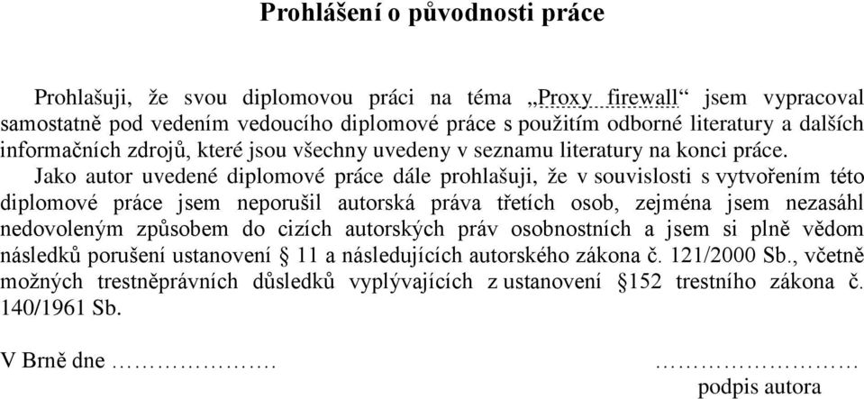 Jako autor uvedené diplomové práce dále prohlašuji, že v souvislosti s vytvořením této diplomové práce jsem neporušil autorská práva třetích osob, zejména jsem nezasáhl nedovoleným