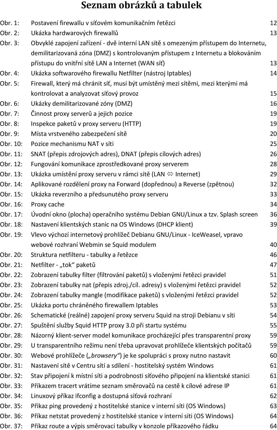 Internet (WAN síť) 13 Obr. 4: Ukázka softwarového firewallu Netfilter (nástroj Iptables) 14 Obr.