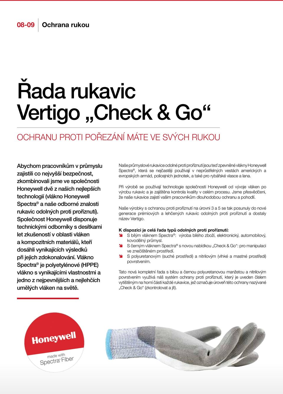 Společnost Honeywell disponuje technickými odborníky s desítkami let zkušeností v oblasti vláken a kompozitních materiálů, kteří dosáhli vynikajících výsledků při jejich zdokonalování.