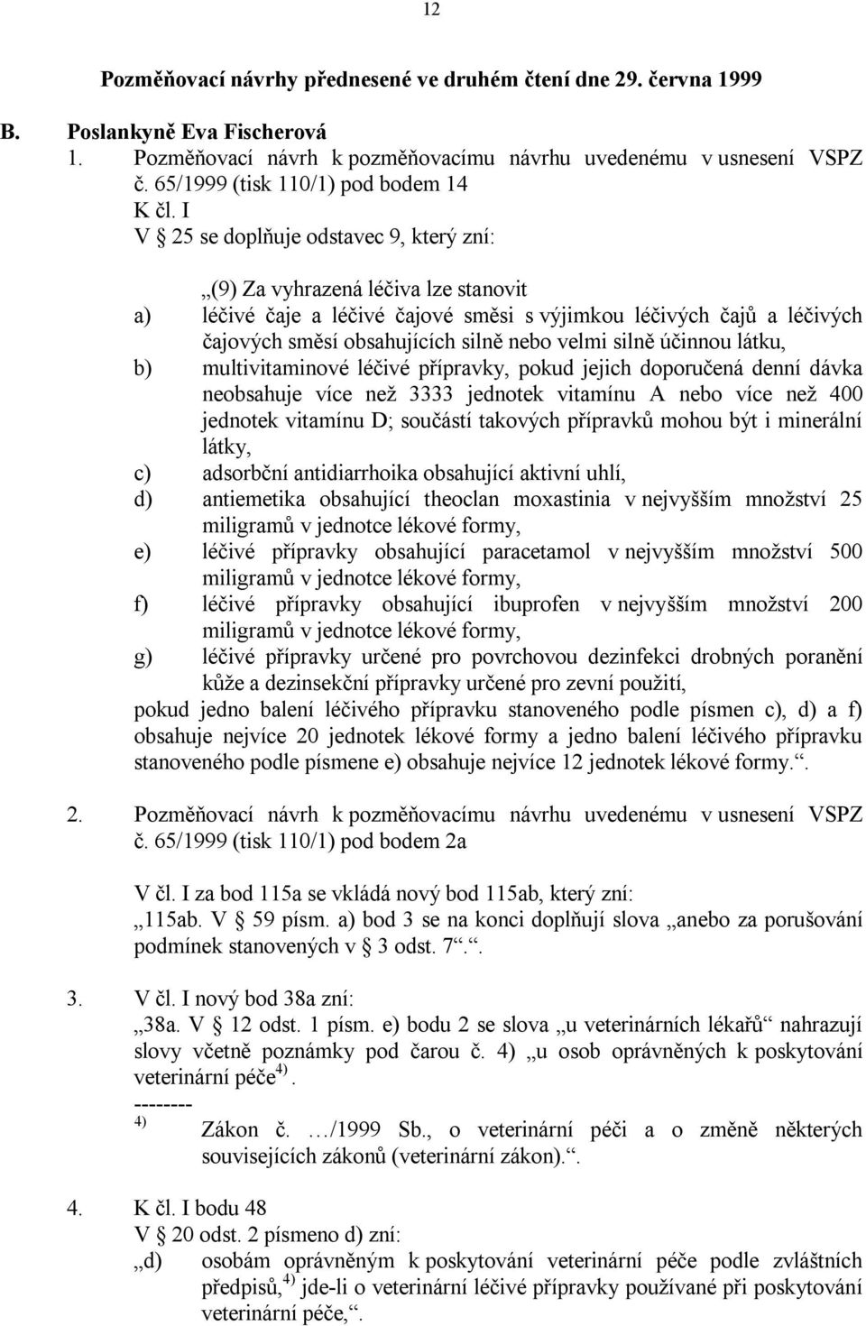 I V 25 se doplňuje odstavec 9, který zní: (9) Za vyhrazená léčiva lze stanovit a) léčivé čaje a léčivé čajové směsi s výjimkou léčivých čajů a léčivých čajových směsí obsahujících silně nebo velmi