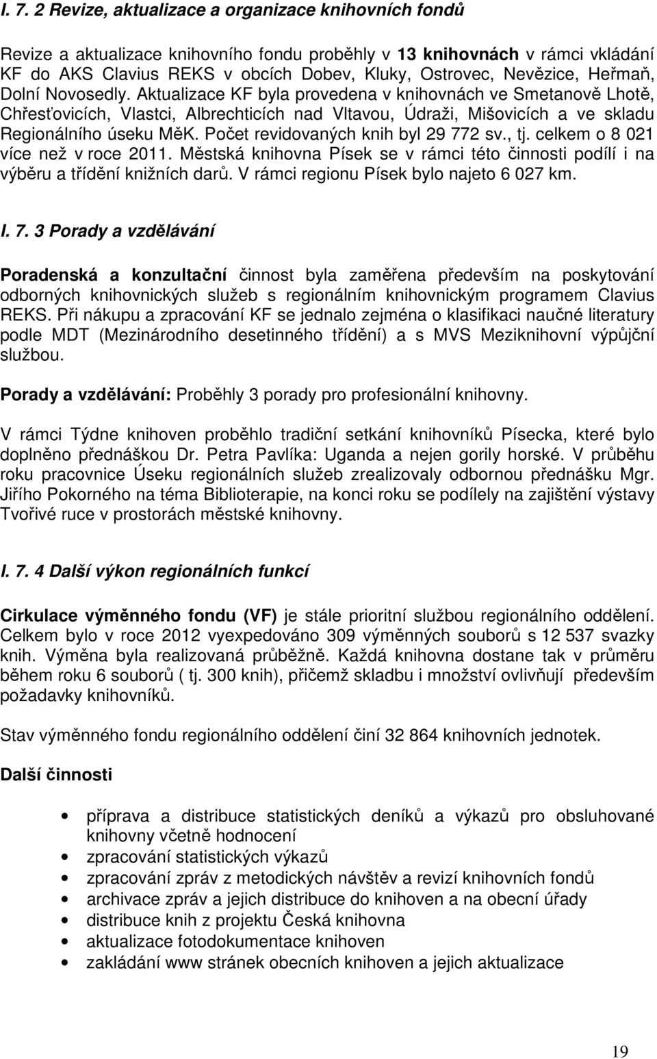 Aktualizace KF byla provedena v knihovnách ve Smetanově Lhotě, Chřesťovicích, Vlastci, Albrechticích nad Vltavou, Údraži, Mišovicích a ve skladu Regionálního úseku MěK.