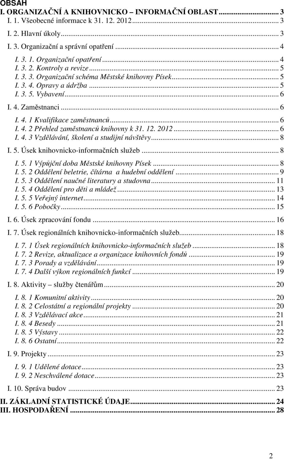 .. 6 I. 4. 2 Přehled zaměstnanců knihovny k 31. 12. 2012... 6 I. 4. 3 Vzdělávání, školení a studijní návštěvy... 8 I. 5. Úsek knihovnicko-informačních služeb... 8 I. 5. 1 Výpůjční doba Městské knihovny Písek.